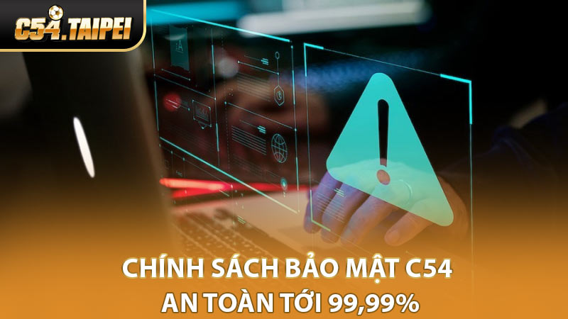Chính Sách Bảo Mật C54 – An Toàn Tới 99,99%